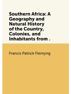 Southern Africa A Geography and Natural History of