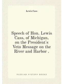 Speech of Hon. Lewis Cass, of Michigan, on the Presi