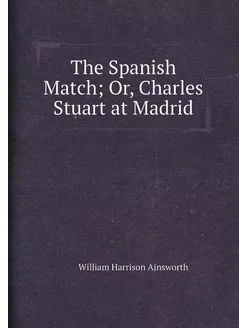 The Spanish Match Or, Charles Stuart