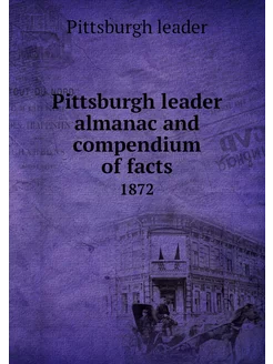 Pittsburgh leader almanac and compend