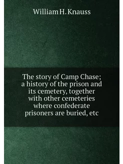 The story of Camp Chase a history of the prison and