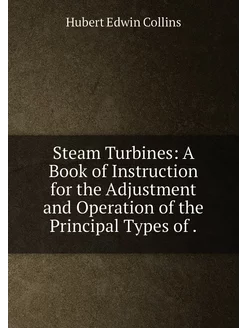 Steam Turbines A Book of Instruction for the Adjust