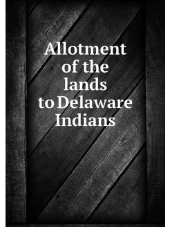 Allotment of the lands to Delaware In