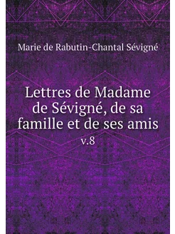 Lettres de Madame de Sévigné, de sa f