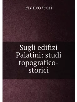 Sugli edifizi Palatini studi topografico-storici