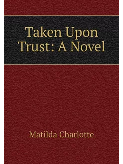 Taken Upon Trust A Novel