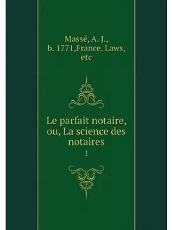 Le parfait notaire, ou, La science de