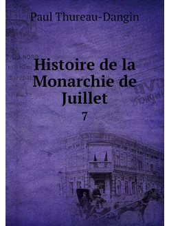 Histoire de la Monarchie de Juillet. 7