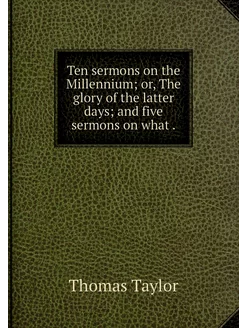 Ten sermons on the Millennium or, Th