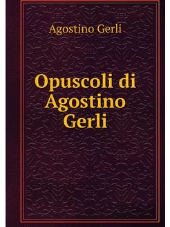 Opuscoli di Agostino Gerli