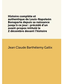 Histoire complète et authentique de Louis-Napoleón B