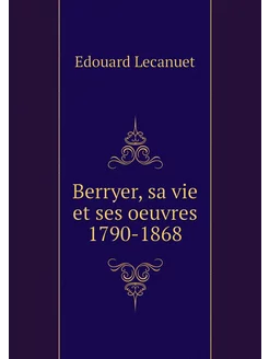 Berryer, sa vie et ses oeuvres 1790-1868