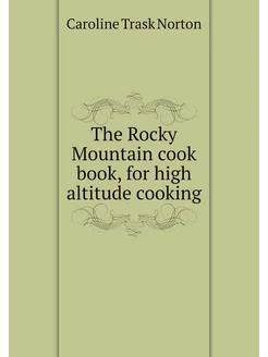 The Rocky Mountain cook book, for high altitude cooking