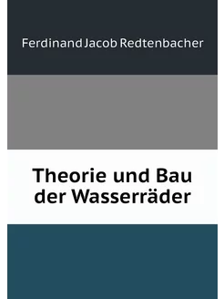 Theorie und Bau der Wasserräder