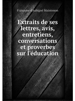 Extraits de ses lettres, avis, entret