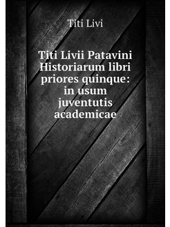 Titi Livii Patavini Historiarum libri