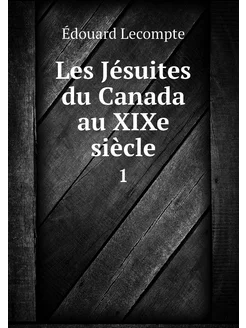 Les Jésuites du Canada au XIXe siècle. 1