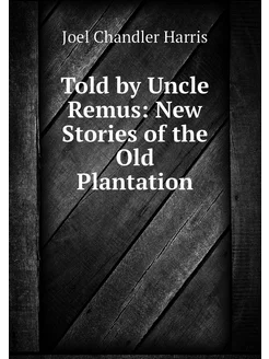 Told by Uncle Remus New Stories of t