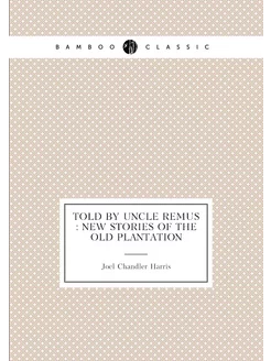 Told by Uncle Remus new stories of the old plantation