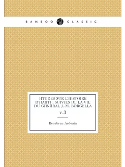 Études sur l'histoire d'Haïti suivies de la vie du