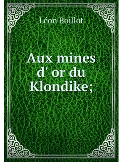 Aux mines d' or du Klondike