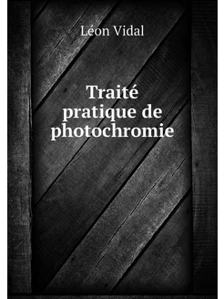 Traité pratique de photochromie