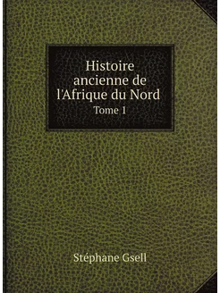 Histoire ancienne de l'Afrique du Nord . Tome 1