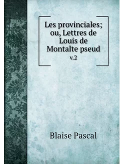 Les provinciales ou, Lettres de Loui