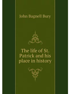 The life of St. Patrick and his place