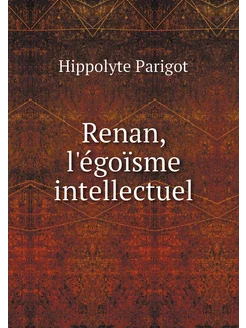 Renan, l'égoïsme intellectuel