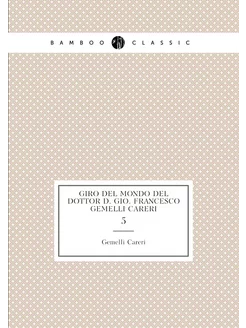 Giro del mondo del dottor d. Gio. Francesco Gemelli