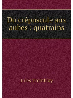 Du crépuscule aux aubes quatrains