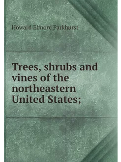 Trees, shrubs and vines of the northe