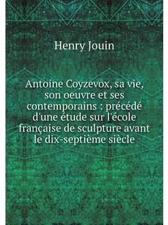 Antoine Coyzevox, sa vie, son oeuvre