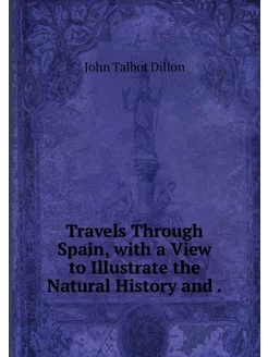 Travels Through Spain, with a View to