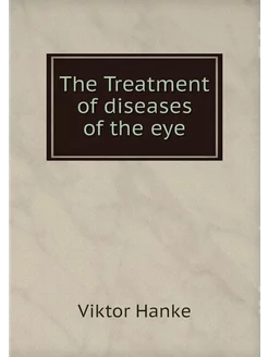 The Treatment of diseases of the eye