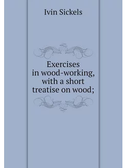 Exercises in wood-working, with a sho