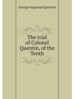 The trial of Colonel Quentin, of the