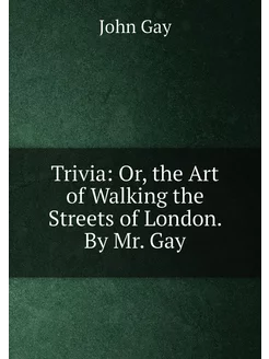 Trivia Or, the Art of Walking the Streets of London