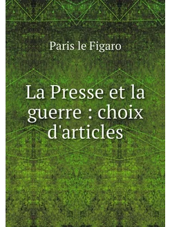 La Presse et la guerre choix d'arti