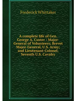 A complete life of Gen. George A. Cus