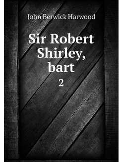 Sir Robert Shirley, bart. 2