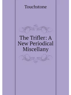 The Trifler A New Periodical Miscellany