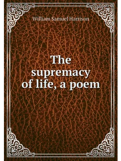 The supremacy of life, a poem