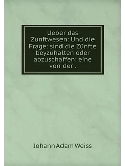 Ueber das Zunftwesen Und die Frage