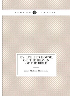 My father's house, or, The heaven of the Bible