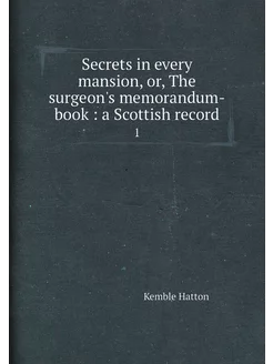 Secrets in every mansion, or, The surgeon's memorand