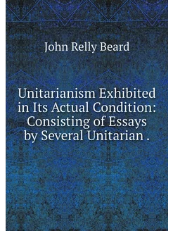 Unitarianism Exhibited in Its Actual