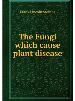 The Fungi which cause plant disease