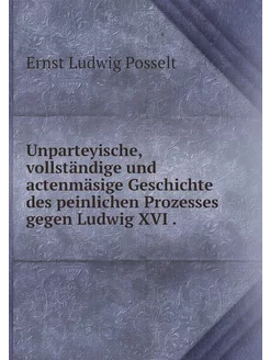 Unparteyische, vollständige und acten